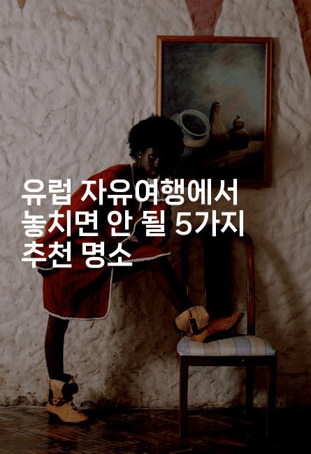 유럽 자유여행에서 놓치면 안 될 5가지 추천 명소-유로니